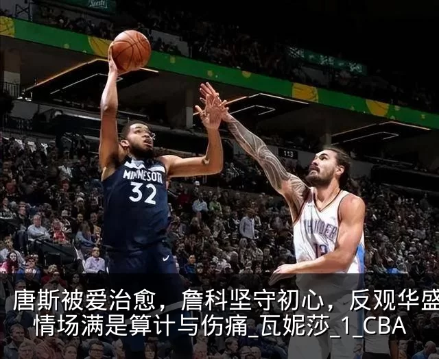 唐斯被爱治愈,詹科坚守初心,反观华盛顿:情场满是算计与伤痛_瓦妮莎_1_CBA