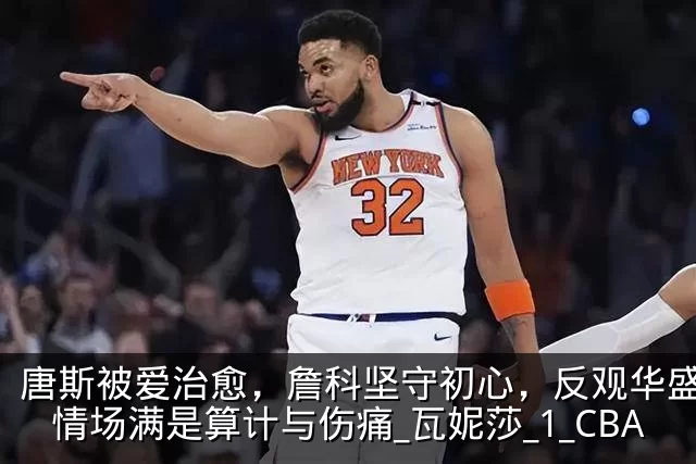 唐斯被爱治愈,詹科坚守初心,反观华盛顿:情场满是算计与伤痛_瓦妮莎_1_CBA